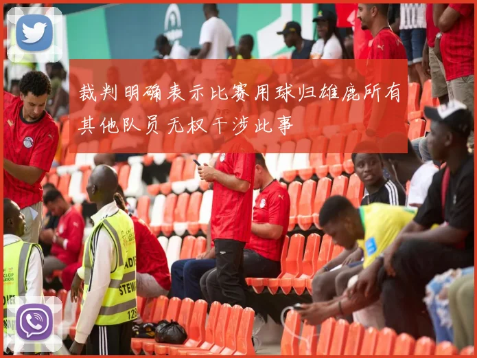 裁判明确表示比赛用球归雄鹿所有其他队员无权干涉此事