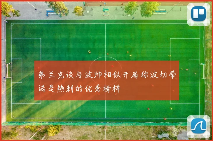 弗兰克谈与波帅相似开局称波切蒂诺是热刺的优秀榜样