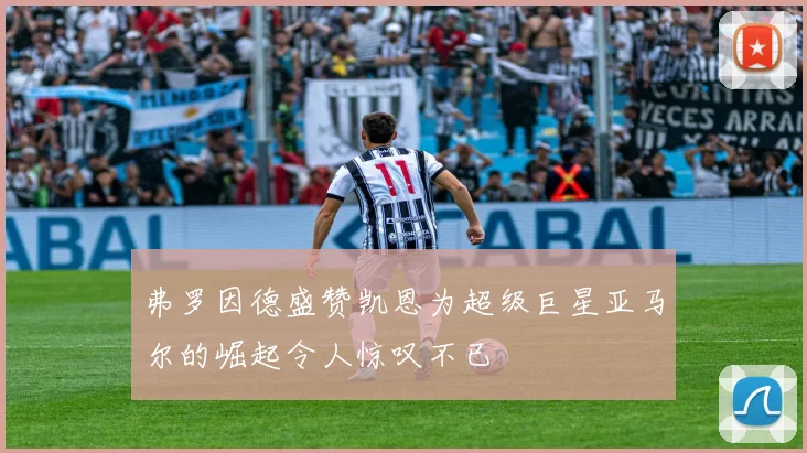弗罗因德盛赞凯恩为超级巨星亚马尔的崛起令人惊叹不已